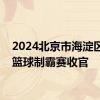 2024北京市海淀区3V3篮球制霸赛收官