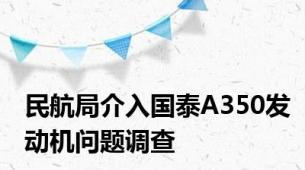 民航局介入国泰A350发动机问题调查