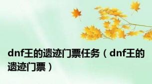 dnf王的遗迹门票任务（dnf王的遗迹门票）