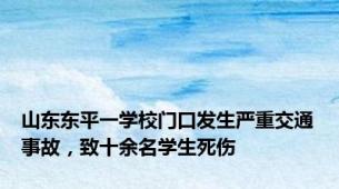 山东东平一学校门口发生严重交通事故，致十余名学生死伤