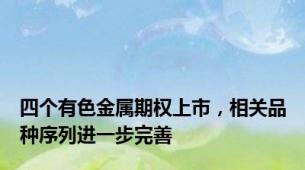 四个有色金属期权上市，相关品种序列进一步完善