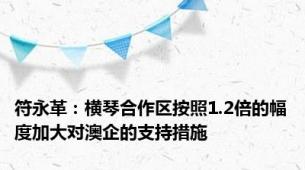 符永革：横琴合作区按照1.2倍的幅度加大对澳企的支持措施