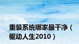 重装系统哪家最干净（驱动人生2010）