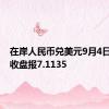 在岸人民币兑美元9月4日16:30收盘报7.1135