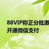 88VIP称正分批邀商家开通微信支付