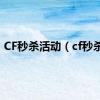 CF秒杀活动（cf秒杀g）