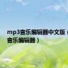 mp3音乐编辑器中文版（mp3音乐编辑器）