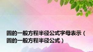 圆的一般方程半径公式字母表示（圆的一般方程半径公式）