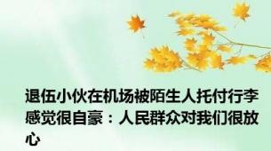 退伍小伙在机场被陌生人托付行李 感觉很自豪：人民群众对我们很放心