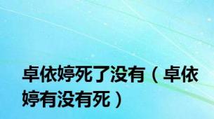 卓依婷死了没有（卓依婷有没有死）