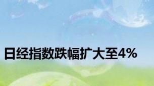 日经指数跌幅扩大至4%