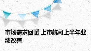 市场需求回暖 上市航司上半年业绩改善