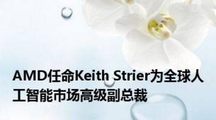 AMD任命Keith Strier为全球人工智能市场高级副总裁