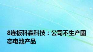 8连板科森科技：公司不生产固态电池产品