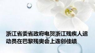 浙江省委省政府电贺浙江残疾人运动员在巴黎残奥会上连创佳绩