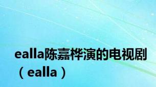 ealla陈嘉桦演的电视剧（ealla）