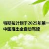 特斯拉计划于2025年第一季度在中国推出全自动驾驶