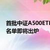 首批中证A500ETF上报名单即将出炉