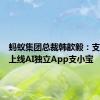 蚂蚁集团总裁韩歆毅：支付宝将上线AI独立App支小宝