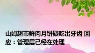 山姆超市鲜肉月饼疑吃出牙齿 回应：管理层已经在处理