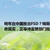 明年在中国推出FSD？特斯拉：消息属实，正等待监管部门批准