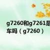 g7260和g7261是一辆车吗（g7260）