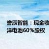 誉辰智能：现金收购嘉洋电池60%股权