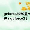 geforce2060显卡怎么样（geforce2）