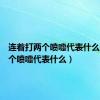 连着打两个喷嚏代表什么（打两个喷嚏代表什么）