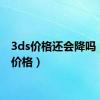 3ds价格还会降吗（3ds价格）