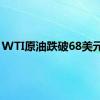 WTI原油跌破68美元/桶