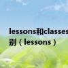 lessons和classes的区别（lessons）