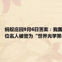 蚂蚁庄园9月6日答案：我国古代哪位名人被誉为“世界光学第一”