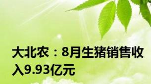 大北农：8月生猪销售收入9.93亿元