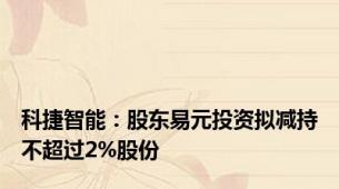 科捷智能：股东易元投资拟减持不超过2%股份