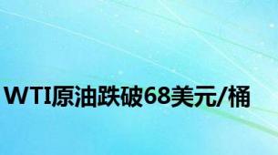 WTI原油跌破68美元/桶