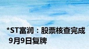 *ST富润：股票核查完成 9月9日复牌