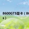 8600GTS显卡（8600gts）