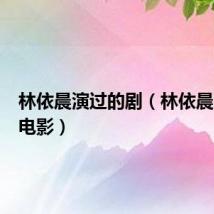 林依晨演过的剧（林依晨演过的电影）