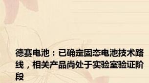 德赛电池：已确定固态电池技术路线，相关产品尚处于实验室验证阶段