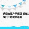 铁观音原产于哪里 蚂蚁庄园9.9今日正确答案最新