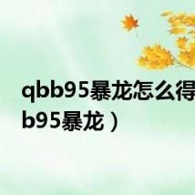 qbb95暴龙怎么得（qbb95暴龙）