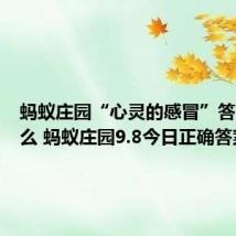 蚂蚁庄园“心灵的感冒”答案是什么 蚂蚁庄园9.8今日正确答案