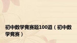 初中数学竞赛题100道（初中数学竞赛）