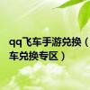 qq飞车手游兑换（qq飞车兑换专区）