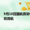 9月10日国航首架C919将首航