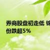 券商股盘初走低 锦龙股份跌超5%