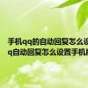 手机qq的自动回复怎么设置（qq自动回复怎么设置手机版）