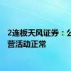 2连板天风证券：公司经营活动正常