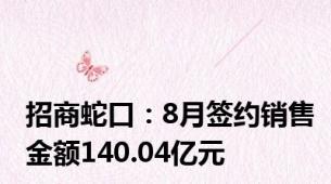 招商蛇口：8月签约销售金额140.04亿元